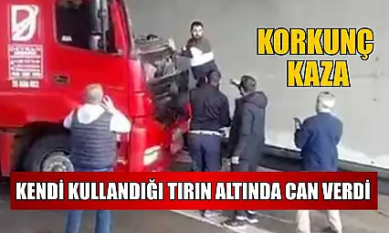Korkunç kaza: Kendi kullandığı tırın altında can verdi