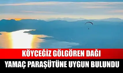 Köyceğiz Gölgören Dağı yamaç paraşütüne uygun bulundu