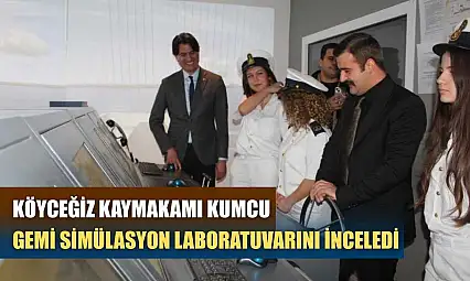 Köyceğiz Kaymakamı Kumcu, gemi simülasyon laboratuvarını inceledi