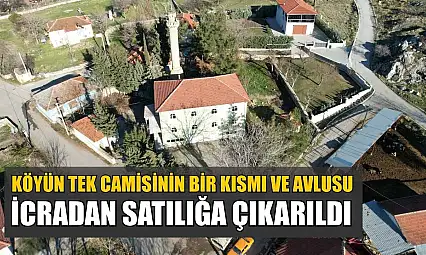 Köyün tek camisinin bir kısmı ve avlusu icradan satılığa çıkarıldı