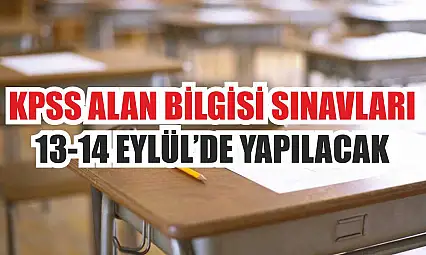 KPSS Alan Bilgisi Sınavları 13-14 Eylül'de Yapılacak