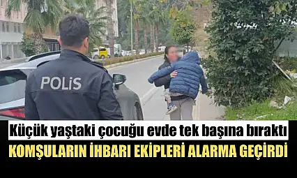 Küçük yaştaki çocuğu evde tek başına bıraktı, komşuların ihbarı ekipleri alarma geçirdi