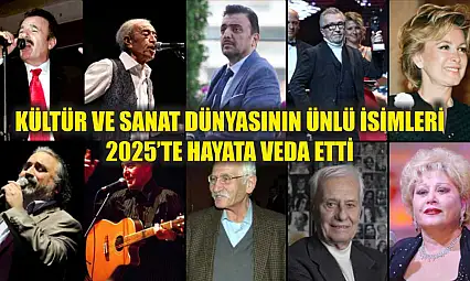 Kültür ve sanat dünyasının ünlü isimleri 2025'te hayata veda etti