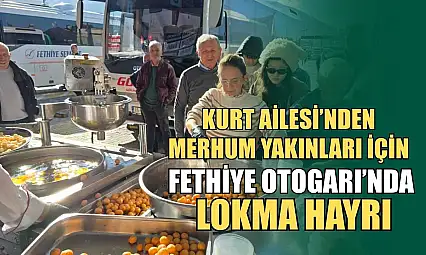 Kurt Ailesi'nden merhum yakınları için Fethiye Otogarı'nda lokma hayrı