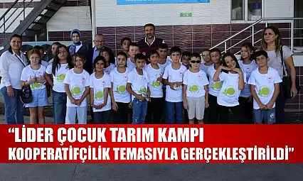 'Lider Çocuk Tarım Kampı Kooperatifçilik Temasıyla Gerçekleştirildi'