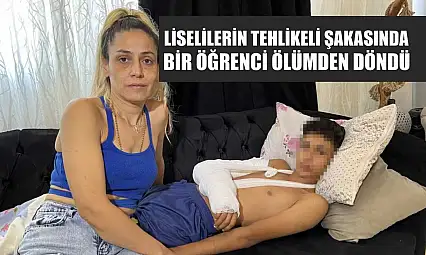 Liselilerin tehlikeli şakasında bir öğrenci ölümden döndü