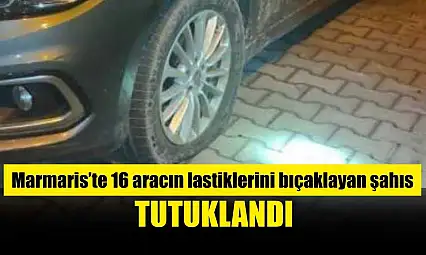 Marmaris'te 16 aracın lastiklerini bıçaklayan şahıs tutuklandı