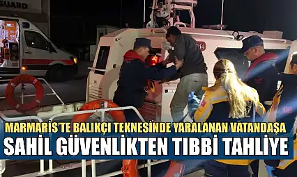 Marmaris'te balıkçı teknesinde yaralanan vatandaşa Sahil Güvenlikten tıbbi tahliye
