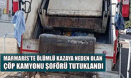 Marmaris'te ölümlü kazaya neden olan çöp kamyonu şoförü tutuklandı