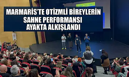 Marmaris'te otizmli bireylerin sahne performansı ayakta alkışlandı