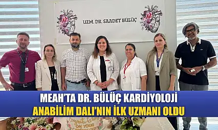 MEAH'ta Dr. Bülüç, kardiyoloji anabilim Dalı'nın ilk uzmanı oldu