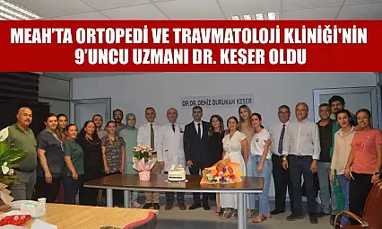 MEAH'ta Ortopedi ve Travmatoloji Kliniği'nin 9'uncu uzmanı Dr. Keser oldu
