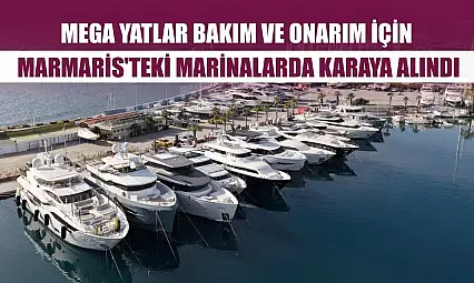 Mega yatlar bakım ve onarım için Marmaris'teki marinalarda karaya alındı