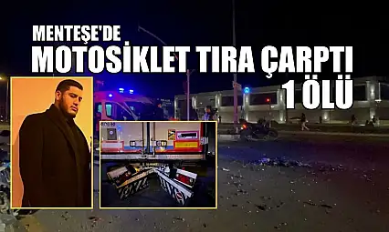 Menteşe'de motosiklet tıra çarptı: 1 ölü