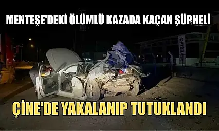 Menteşe'deki ölümlü kazada kaçan şüpheli Çine'de yakalanıp tutuklandı