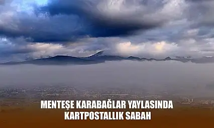 Menteşe Karabağlar yaylasında kartpostallık sabah