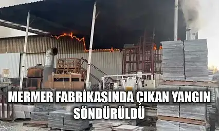 Mermer Fabrikasında Çıkan Yangın Söndürüldü