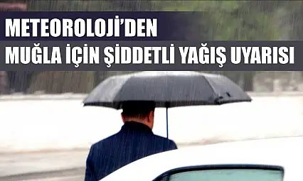 Meteoroloji'den Muğla İçin Şiddetli Yağış Uyarısı