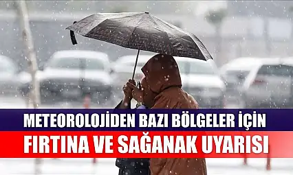 Meteorolojiden bazı bölgeler için fırtına ve sağanak uyarısı