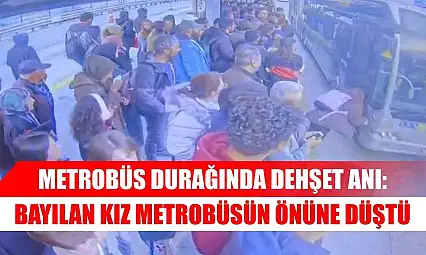 Metrobüs durağında dehşet anı: Bayılan kız metrobüsün önüne düştü