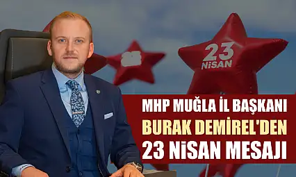 MHP Muğla İl Başkanı Burak Demirel'den 23 Nisan Mesajı