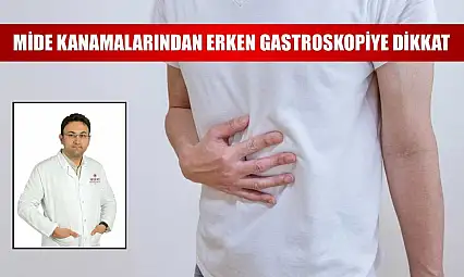 Mide kanamalarından erken gastroskopiye dikkat