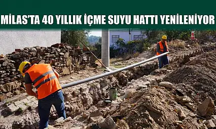 Milas'ta 40 yıllık içme suyu hattı yenileniyor