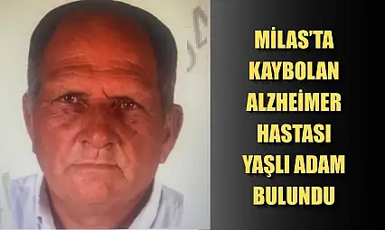 Milas'ta kaybolan Alzheimer hastası yaşlı adam bulundu