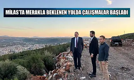 Milas'ta merakla beklenen yolda çalışmalar başladı