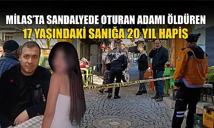 Milas'ta sandalyede oturan adamı öldüren 17 yaşındaki sanığı 20 yıl hapis