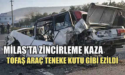 Milas'ta zincirleme kaza, Tofaş araç teneke kutu gibi ezildi