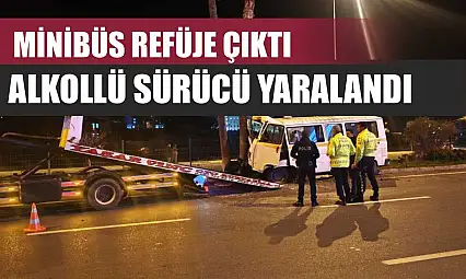 Minibüs refüje çıktı: Alkollü sürücü yaralandı