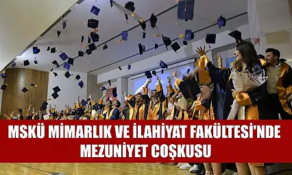 MSKÜ Mimarlık ve İlahiyat Fakültesi'nde mezuniyet coşkusu