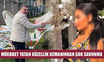 Müebbet yatan güzellik uzmanından şok savunma