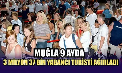 Muğla 9 ayda 3 milyon 37 bin yabancı turisti ağırladı