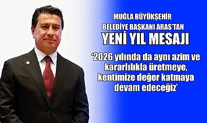 Muğla Büyükşehir Belediye Başkanı Aras'tan yeni yıl mesajı