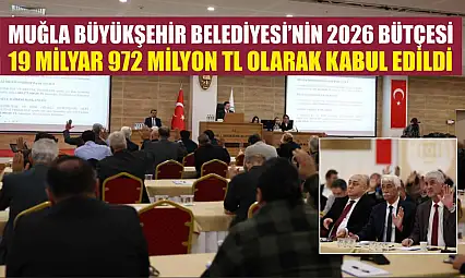 Muğla Büyükşehir Belediyesi'nin 2026 Bütçesi 19 Milyar 972 Milyon TL Olarak Kabul Edildi