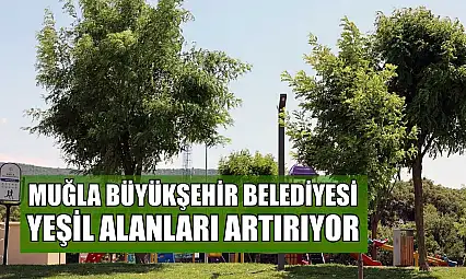 Muğla Büyükşehir Belediyesi yeşil alanları artırıyor