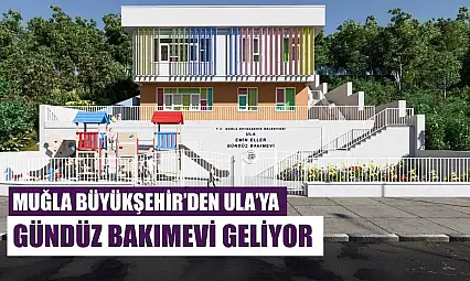 Muğla Büyükşehir'den Ula'ya Gündüz Bakımevi Geliyor