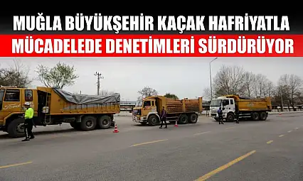 Muğla Büyükşehir Kaçak Hafriyatla Mücadelede Denetimleri Sürdürüyor