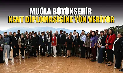 Muğla Büyükşehir Kent Diplomasisine yön veriyor