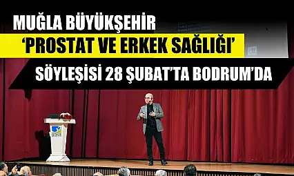 Muğla Büyükşehir 'Prostat ve Erkek Sağlığı' söyleşisi 28 Şubat'ta Bodrum'da