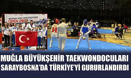 Muğla Büyükşehir Taekwondocuları Saraybosna'da Türkiye'yi Gururlandırdı