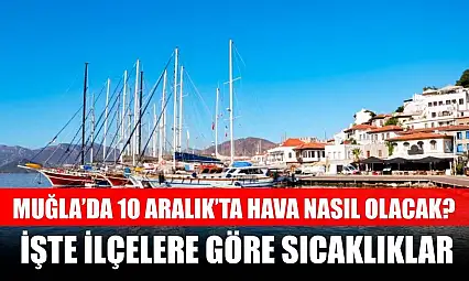 Muğla'da 10 Aralık'ta Hava Nasıl Olacak? İşte İlçelere Göre Sıcaklıklar
