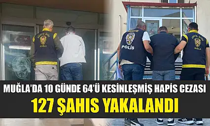 Muğla'da 10 günde 64'ü kesinleşmiş hapis cezası, 127 şahıs yakalandı