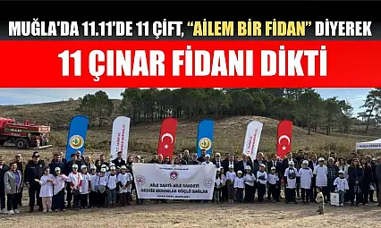 Muğla'da 11.11'de 11 çift, 'Ailem Bir Fidan' diyerek 11 çınar fidanı dikti