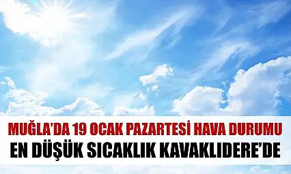 Muğla'da 19 Ocak Pazartesi hava durumu: En düşük sıcaklık Kavaklıdere'de