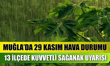 Muğla'da 29 Kasım Hava Durumu: 13 İlçede Kuvvetli Sağanak Uyarısı