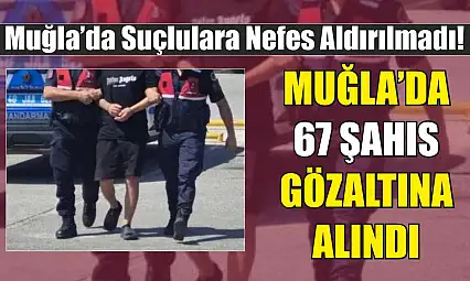 Muğla'da 67 şahıs gözaltına alındı