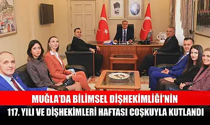 Muğla'da Bilimsel Dişhekimliği'nin 117. yılı ve Dişhekimleri Haftası coşkuyla kutlandı